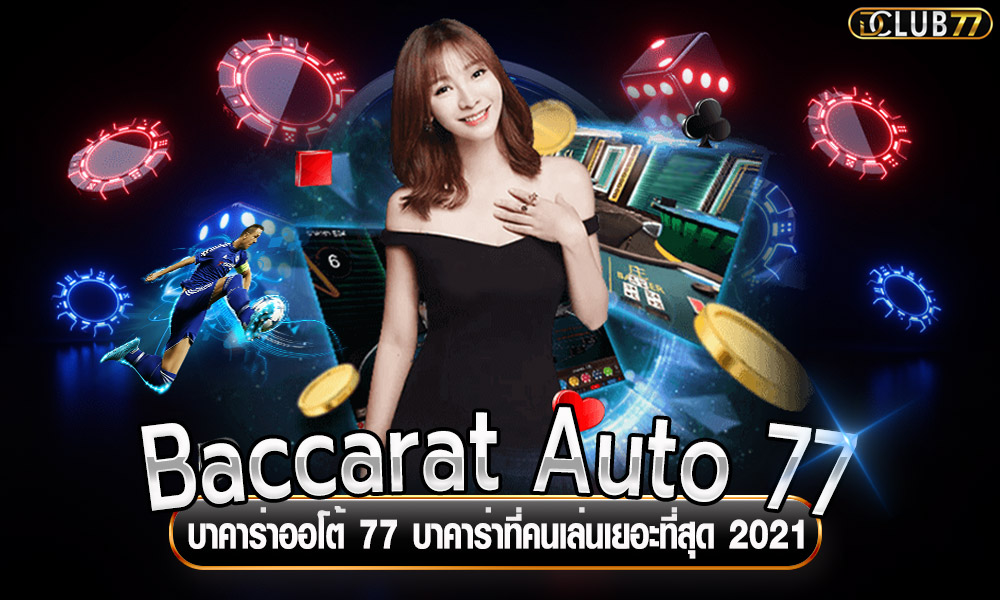 Baccarat Auto 77 บาคาร่าออโต้ 77 บาคาร่าที่คนเล่นเยอะที่สุด 2021