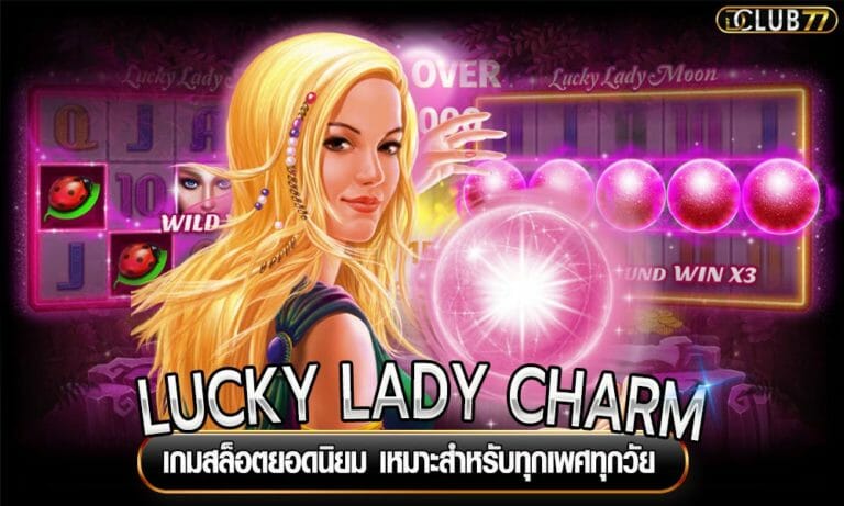 LUCKY LADY CHARM เกมสล็อตยอดนิยม เหมาะสำหรับทุกเพศทุกวัย