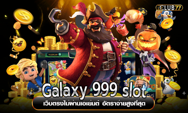 Galaxy 999 slot เว็บตรงไม่ผ่านเอเย่นต์ อัตราจ่ายสูงที่สุด
